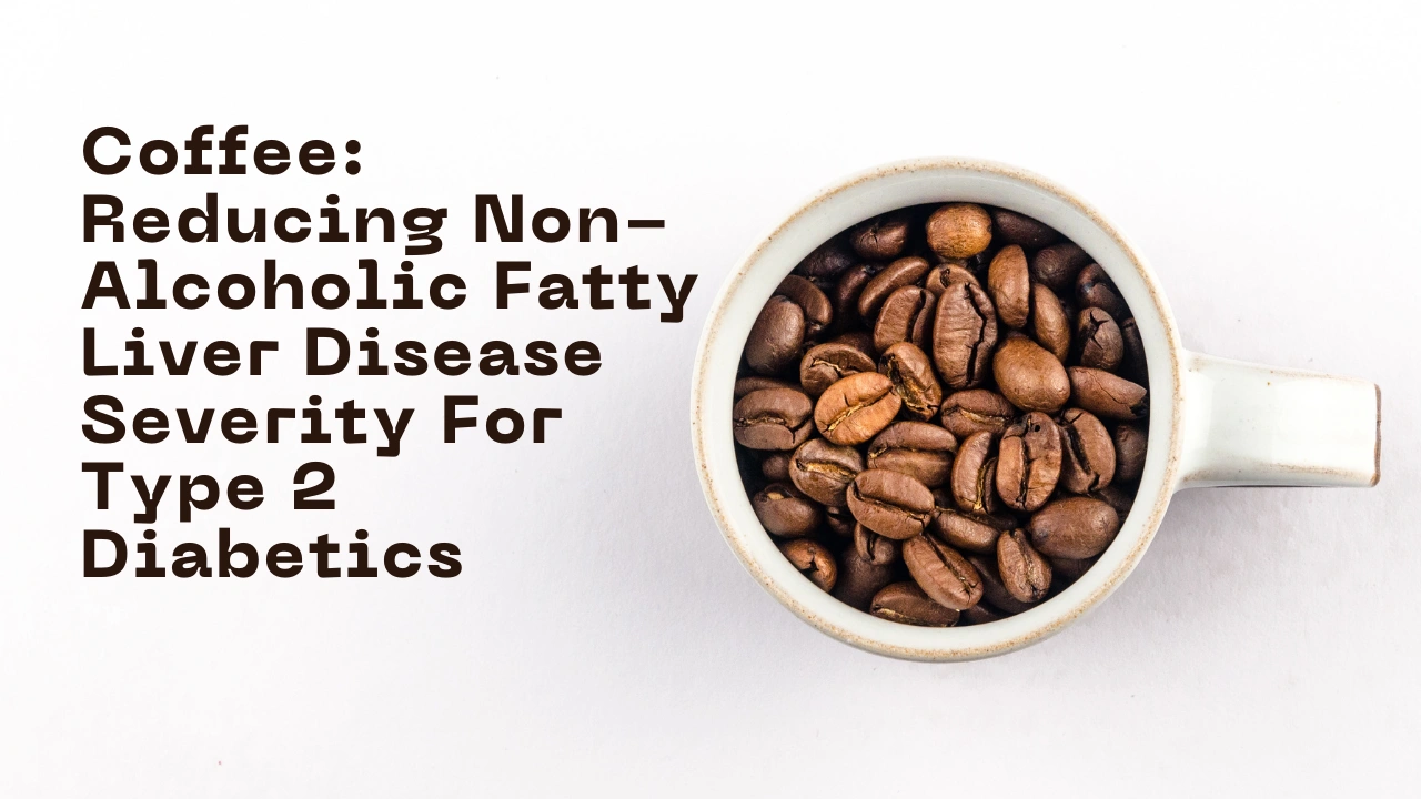 Coffee Reducing nonalcoholic fatty liver disease severity for type 2