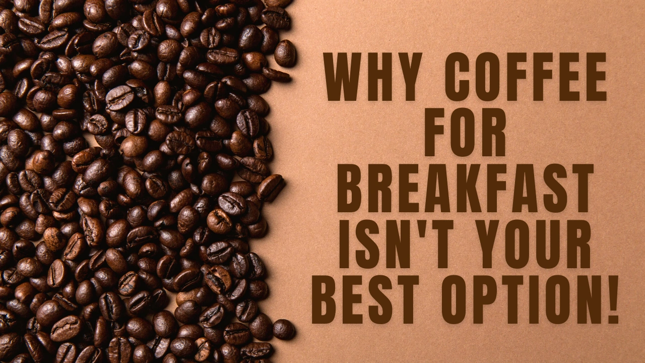 Why coffee for breakfast isn't your best option BioQuest Health